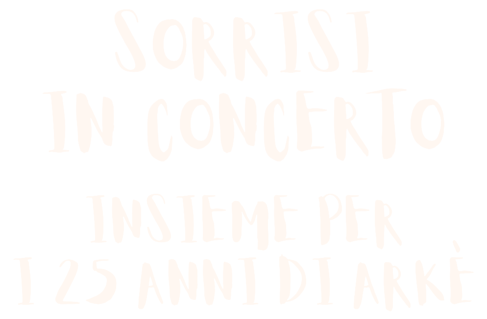 SORRISI IN CONCERTO: INSIEME PER I 25 ANNI DI ARKÈ